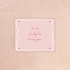 I'm so lucky to have you - VDay card